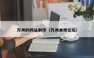 安徽万州的网站制作（万州本地论坛）