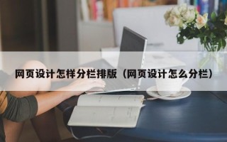 安徽网页设计怎样分栏排版（网页设计怎么分栏）